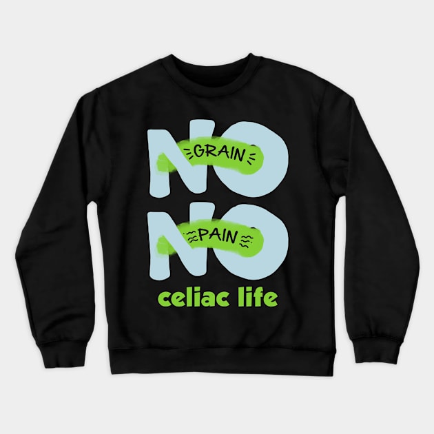 No Grain No Pain Celiac Life Crewneck Sweatshirt by D3Apparels